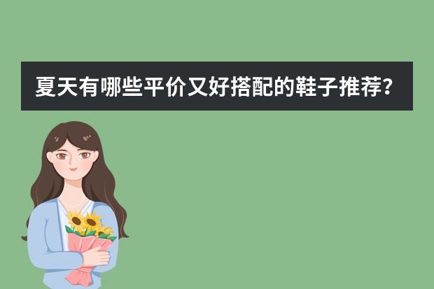 夏天有哪些平价又好搭配的鞋子推荐？