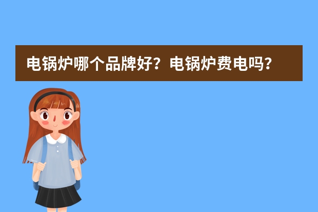 电锅炉哪个品牌好？电锅炉费电吗？