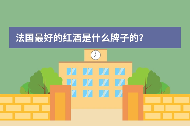 法国最好的红酒是什么牌子的？