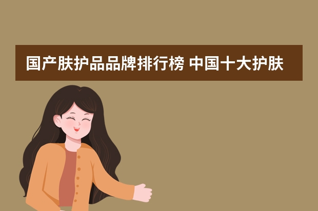 国产肤护品品牌排行榜 中国十大护肤品前十名