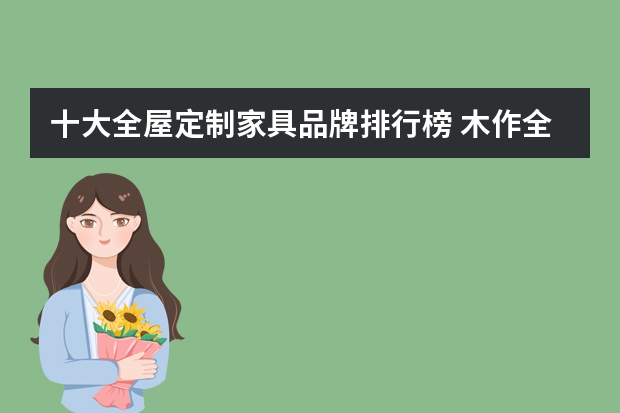 十大全屋定制家具品牌排行榜 木作全屋定制十大品牌