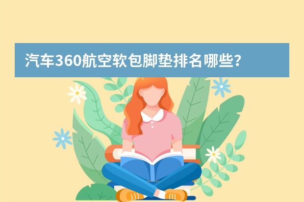 汽车360航空软包脚垫排名哪些？
