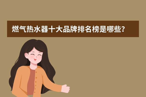燃气热水器十大品牌排名榜是哪些？