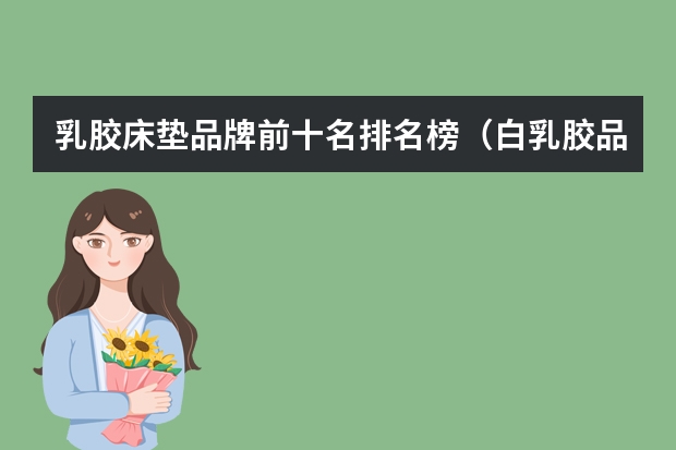乳胶床垫品牌前十名排名榜（白乳胶品牌十大排名）