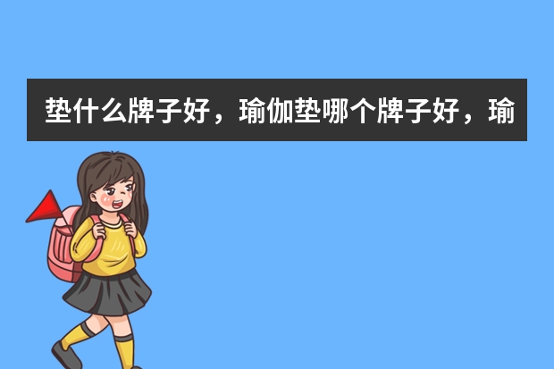 垫什么牌子好，瑜伽垫哪个牌子好，瑜伽垫十大品牌