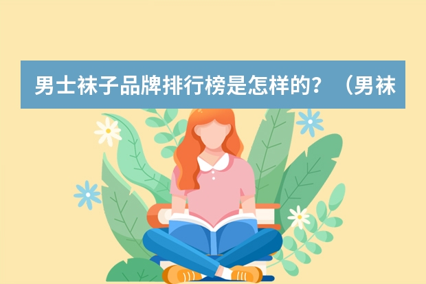 男士袜子品牌排行榜是怎样的？（男袜品牌排行榜前十名）