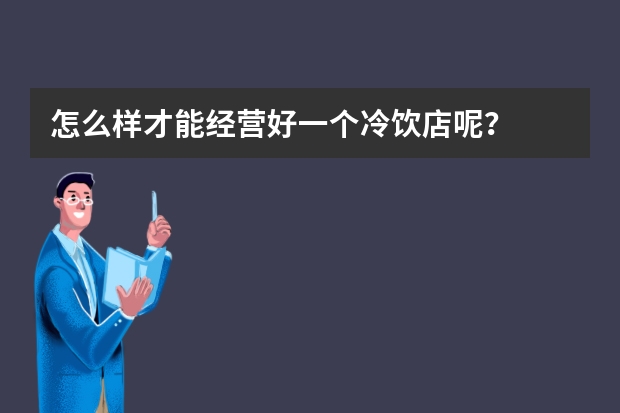 怎么样才能经营好一个冷饮店呢？