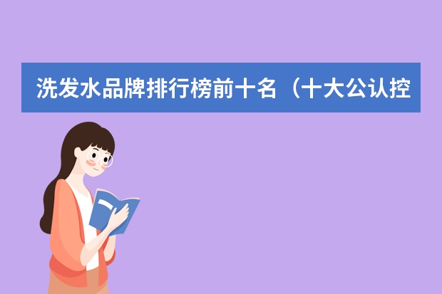 洗发水品牌排行榜前十名（十大公认控油最久的洗发水）