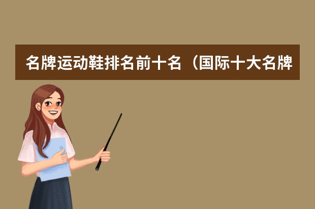 名牌运动鞋排名前十名（国际十大名牌运动鞋）