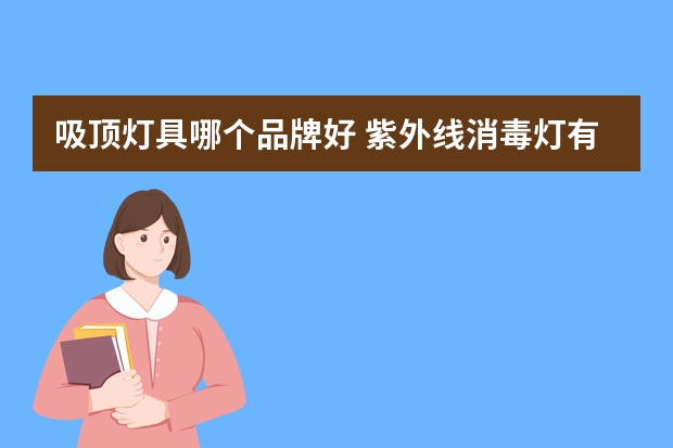 吸顶灯具哪个品牌好 紫外线消毒灯有哪些牌子