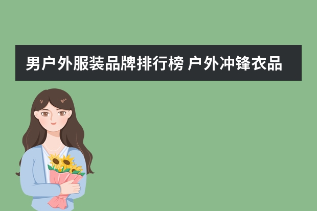 男户外服装品牌排行榜 户外冲锋衣品牌排行榜 大全