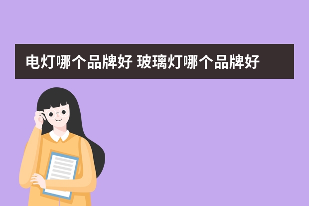 电灯哪个品牌好 玻璃灯哪个品牌好