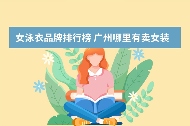 女泳衣品牌排行榜 广州哪里有卖女装泳衣