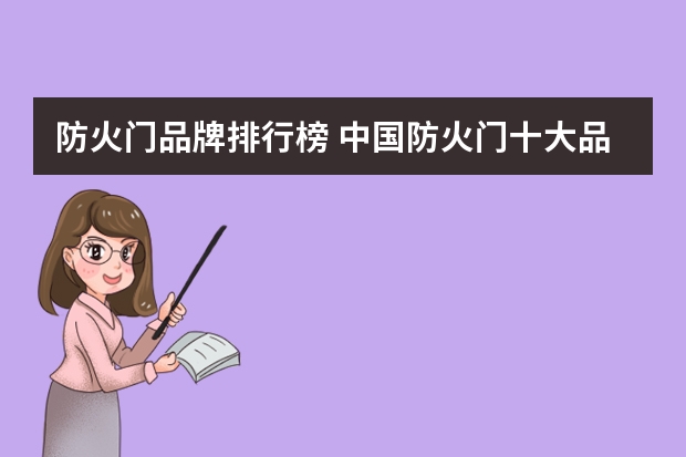 防火门品牌排行榜 中国防火门十大品牌有哪些中国防火门十大品牌推荐