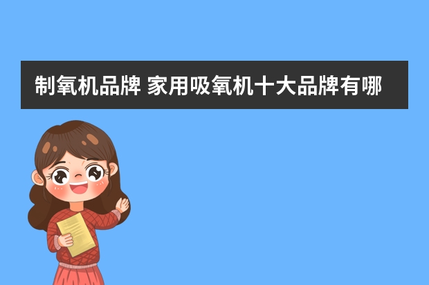 制氧机品牌 家用吸氧机十大品牌有哪些？？