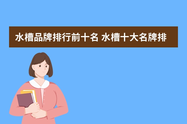 水槽品牌排行前十名 水槽十大名牌排名中都包括有哪些水槽品牌？
