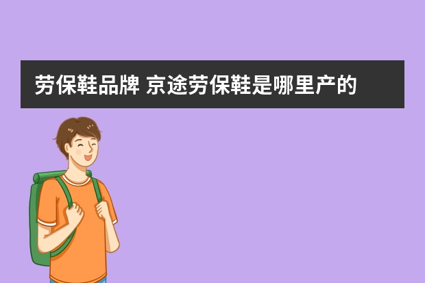 劳保鞋品牌 京途劳保鞋是哪里产的