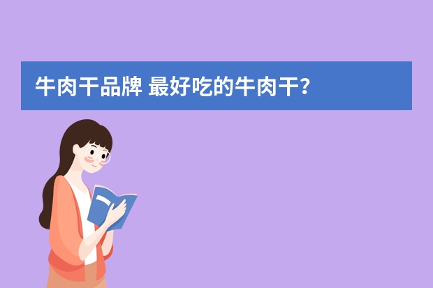 牛肉干品牌 最好吃的牛肉干？