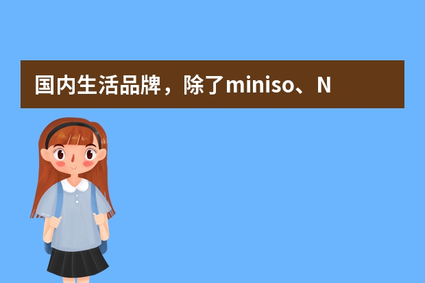 国内生活品牌，除了miniso、Nome，还有哪些？