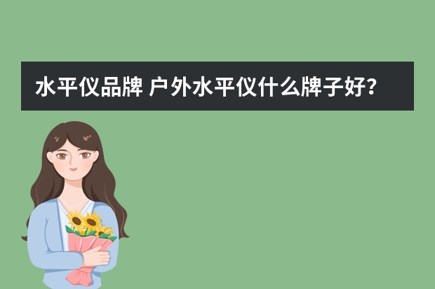 水平仪品牌 户外水平仪什么牌子好？