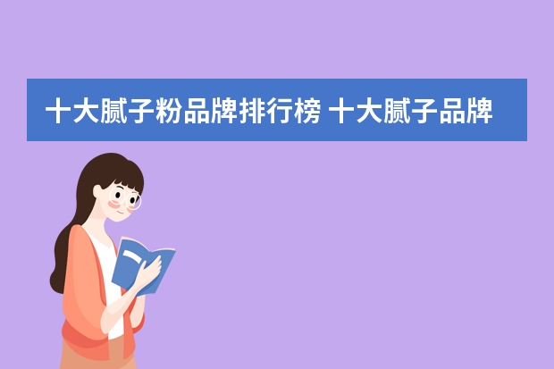 十大腻子粉品牌排行榜 十大腻子品牌排行榜有哪些？