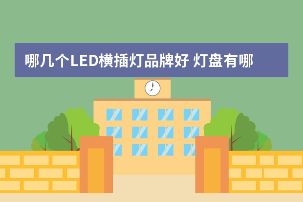 哪几个LED横插灯品牌好 灯盘有哪些牌子