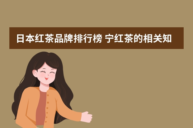日本红茶品牌排行榜 宁红茶的相关知识