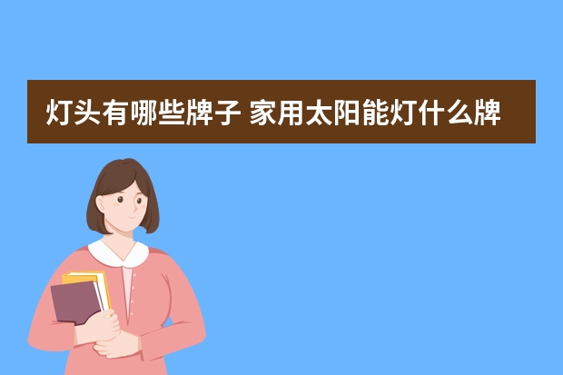 灯头有哪些牌子 家用太阳能灯什么牌子好