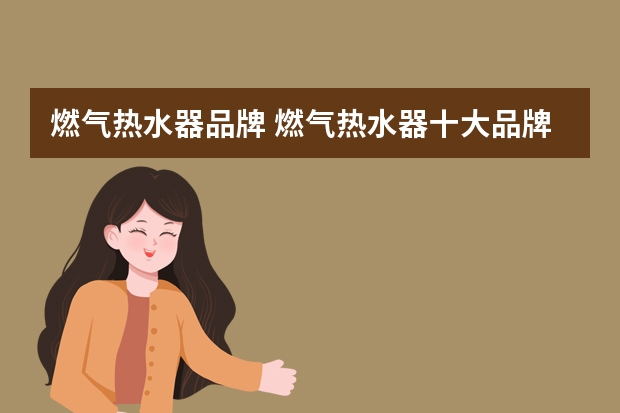 燃气热水器品牌 燃气热水器十大品牌