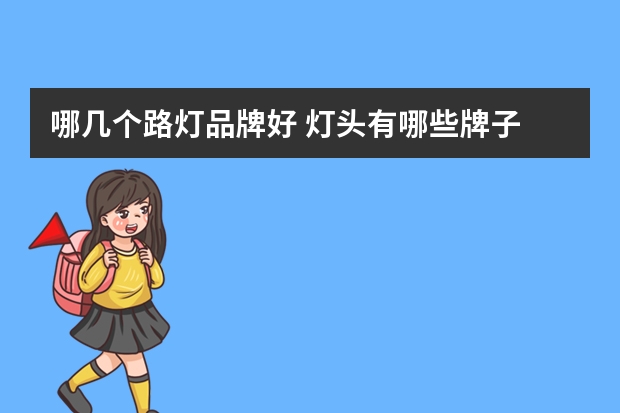 哪几个路灯品牌好 灯头有哪些牌子