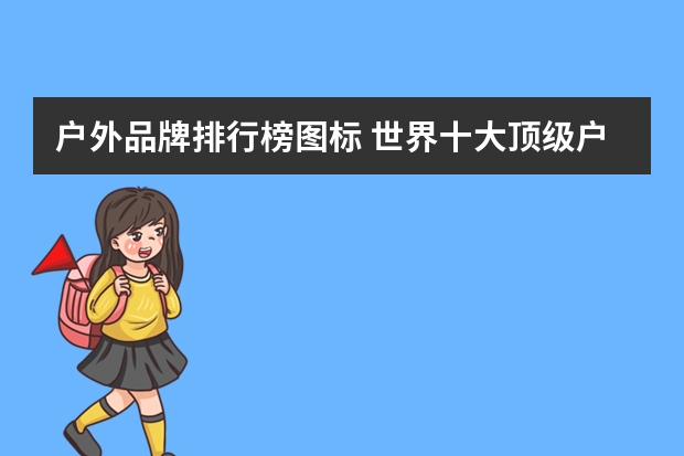 户外品牌排行榜图标 世界十大顶级户外品牌分别是哪些品牌？