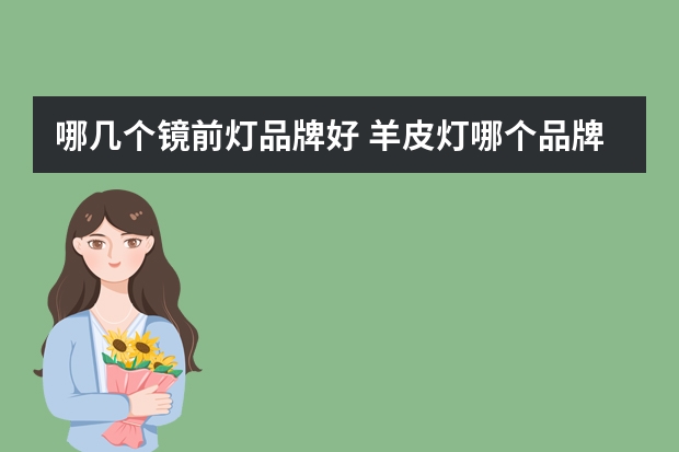 哪几个镜前灯品牌好 羊皮灯哪个品牌好