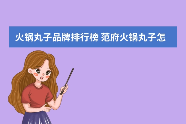 火锅丸子品牌排行榜 范府火锅丸子怎么样