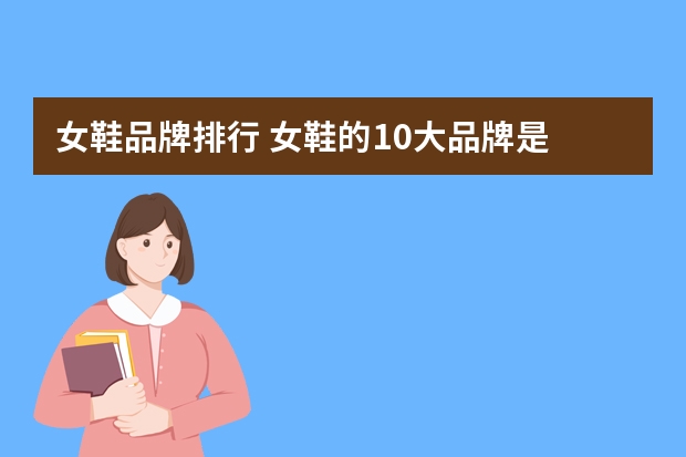 女鞋品牌排行 女鞋的10大品牌是