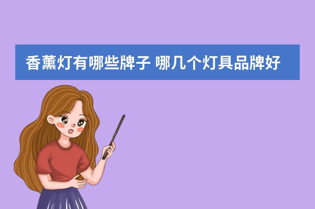 香薰灯有哪些牌子 哪几个灯具品牌好
