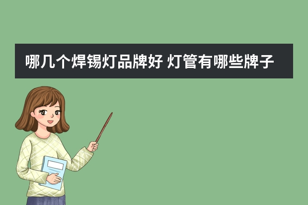 哪几个焊锡灯品牌好 灯管有哪些牌子