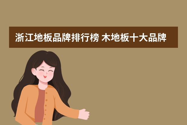 浙江地板品牌排行榜 木地板十大品牌排名