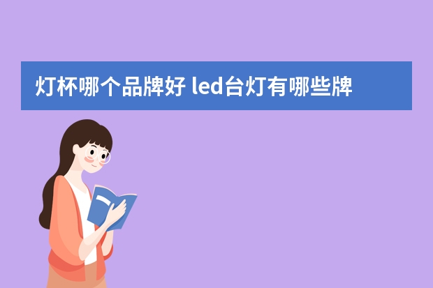 灯杯哪个品牌好 led台灯有哪些牌子