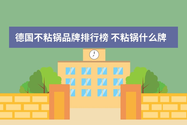德国不粘锅品牌排行榜 不粘锅什么牌子好？