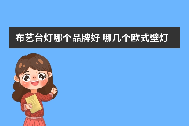 布艺台灯哪个品牌好 哪几个欧式壁灯品牌好