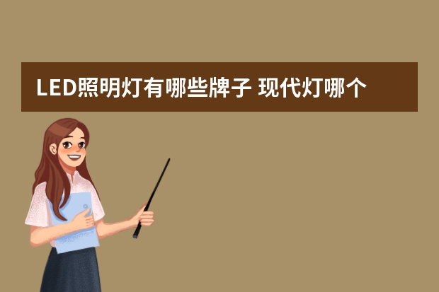 LED照明灯有哪些牌子 现代灯哪个品牌好