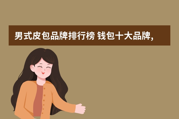 男式皮包品牌排行榜 钱包十大品牌,男士什么牌子的最好?