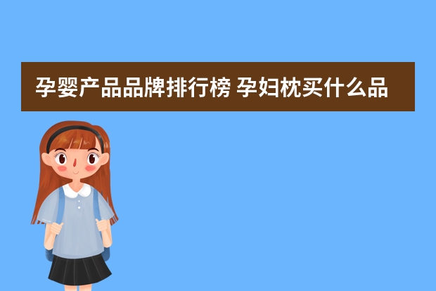 孕婴产品品牌排行榜 孕妇枕买什么品牌的好