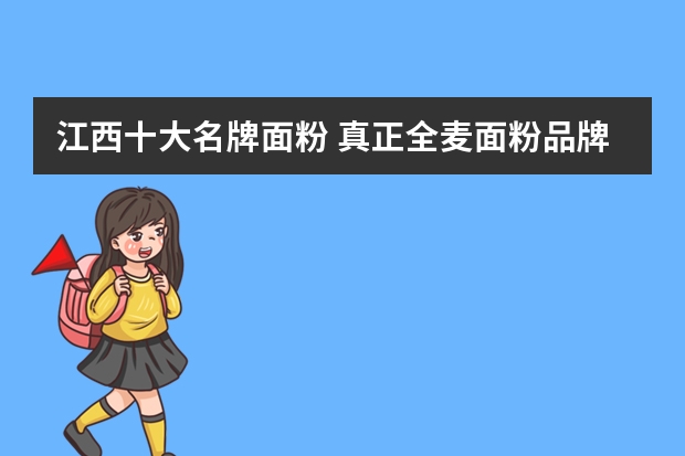 江西十大名牌面粉 真正全麦面粉品牌