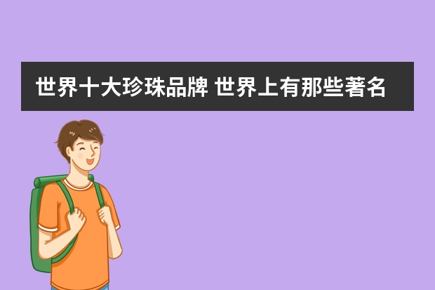 世界十大珍珠品牌 世界上有那些著名的珠宝集团
