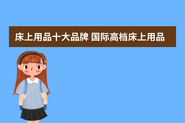床上用品十大品牌 国际高档床上用品品牌有哪些 十大品牌介绍