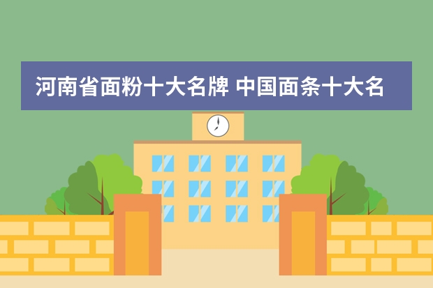 河南省面粉十大名牌 中国面条十大名牌