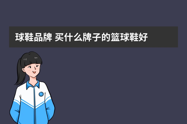球鞋品牌 买什么牌子的篮球鞋好