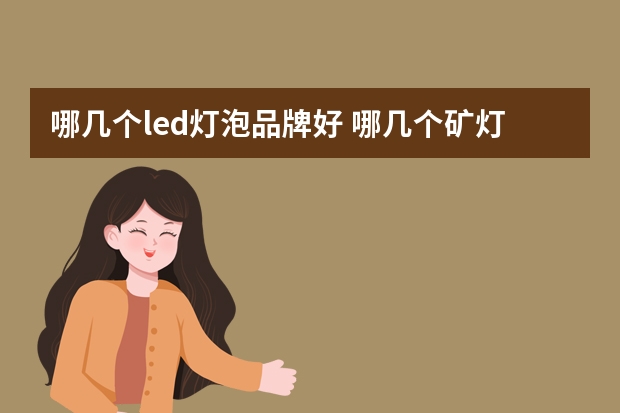 哪几个led灯泡品牌好 哪几个矿灯品牌好