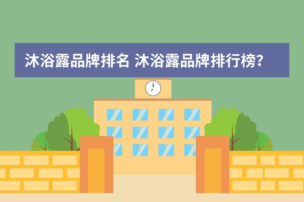 沐浴露品牌排名 沐浴露品牌排行榜?